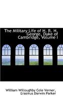 The Military Life of H. R. H. George, Duke of Cambridge, Volume I