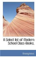 A Select List of Modern School Class-Books,