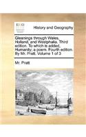Gleanings Through Wales, Holland, and Westphalia. Third Edition. to Which Is Added, Humanity; A Poem. Fourth Edition. by Mr. Pratt. Volume 1 of 3