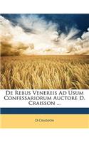 de Rebus Venereis Ad Usum Confessariorum Auctore D. Craisson ...