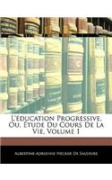 L'Éducation Progressive, Ou, Étude Du Cours de la Vie, Volume 1