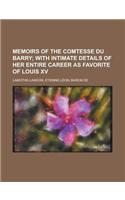 Memoirs of the Comtesse Du Barry; With Intimate Details of Her Entire Career as Favorite of Louis XV