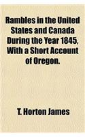 Rambles in the United States and Canada During the Year 1845, with a Short Account of Oregon.