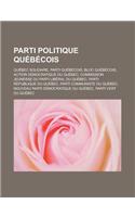 Parti Politique Quebecois: Quebec Solidaire, Parti Quebecois, Bloc Quebecois, Action Democratique Du Quebec, Commission Jeunesse Du Parti Liberal(French)