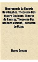 Thorme de La Thorie Des Graphes: Thorme Des Quatre Couleurs, Thorie de Ramsey, Thorme Des Graphes Parfaits, Thorme de Vizing(French)