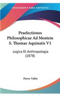 Praelectiones Philosophicae Ad Mentem S. Thomae Aquinatis V1: Logica Et Anthropologia (1878)