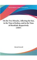 On the Two Miracles, Affecting the Sun, in the Time of Joshua, and in the Time of Hezekiah, Respectively (1847)