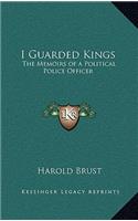 I Guarded Kings: The Memoirs of a Political Police Officer