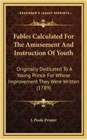Fables Calculated for the Amusement and Instruction of Youth: Originally Dedicated to a Young Prince for Whose Improvement They Were Written (1789)