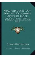 Advanced-Guard, Out-Post, and Detachment Service of Troops: With the Essential Principles of Strategy and Grand Tactics (1863)