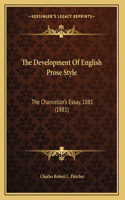 The Development Of English Prose Style: The Chancellor's Essay, 1881 (1881)(English)