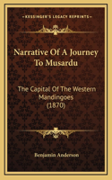 Narrative Of A Journey To Musardu: The Capital Of The Western Mandingoes (1870)