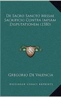 De Sacro Sancto Missae Sacrificio Contra Impiam Disputationem (1580)