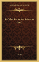 So-Called Species And Subspecies (1902)