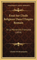 Essai Sur L'Asile Religieux Dans L'Empire Romain: Et La Monarchie Francaise (1854)