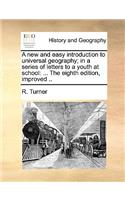 A New and Easy Introduction to Universal Geography; In a Series of Letters to a Youth at School