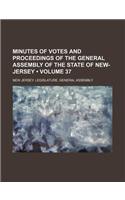 Minutes of Votes and Proceedings of the General Assembly of the State of New-Jersey (Volume 37)