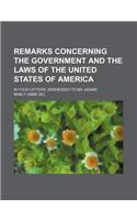 Remarks Concerning the Government and the Laws of the United States of America; In Four Letters, Addressed to Mr. Adams