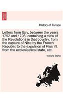 Letters from Italy, Between the Years 1792 and 1798, Containing a View of the Revolutions in That Country, from the Capture of Nice by the French Republic to the Expulsion of Pius VI. from the Ecclesiastical State, Etc.