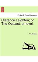 Clarence Leighton; Or the Outcast; A Novel.