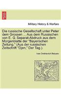 Die Russische Gesellschaft Unter Peter Dem Grossen ... Aus Dem Russischen Von E. G. Separat-Abdruck Aus Dem Morgenblatte Der Bayerischen Zeitung. (Aus Der Russischen Zeitschrift Djen, Der Tag.).