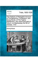 The Ordinary of Newgate's Account of the Behaviour, Confession, and Dying Words, of the Twelve Malefactors, Who Were Executed at Tyburn, on Wednesday the 5th of October, 1757: (English)