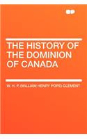 The History of the Dominion of Canada