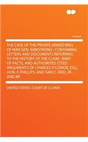 The Case of the Private Armed Brig of War Gen. Armstrong: Containing Letters and Documents Referring to the History of the Claim: Brief of Facts, and Authorities Cited: Arguments of Charles O'Conor, Esq., Hon. P. Phillips, and Sam C. Reid, Jr.: And: Containing Letters and Documents Referring to the History of the Claim: Brief of Facts, and Authorities Cited: Arguments of Charles O'Conor, Esq., H