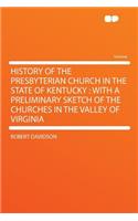 History of the Presbyterian Church in the State of Kentucky: With a Preliminary Sketch of the Churches in the Valley of Virginia(English)