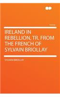 Ireland in Rebellion, Tr. from the French of Sylvain Briollay: (English)