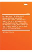 History of the One Hundredth Regiment of New York State Volunteers: Being a Record of Its Services from Its Muster in to Its Muster Out, Its Muster in Roll, Roll of Commissions, Recruits Furnished Through the Board of Trade of the City of Buffalo,