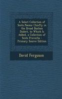 A Select Collection of Scots Poems: Chiefly in the Broad Buchan Dialect, to Which Is Added, a Collection of Scots Proverbs - Primary Source Edition