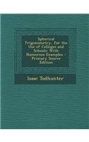 Spherical Trigonometry, for the Use of Colleges and Schools: With Numerous Examples