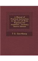 A Manual of Practical Instruction in the Art of Brass Repousse for Amateurs - Primary Source Edition