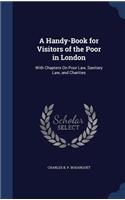 A Handy-Book for Visitors of the Poor in London