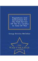 Regulations and Instructions for the Field Service of the U.S. Cavalry in Time of War - War College Series