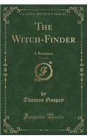 The Witch-Finder, Vol. 1 of 3: A Romance (Classic Reprint)