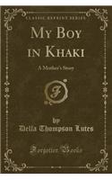 My Boy in Khaki: A Mother's Story (Classic Reprint)