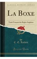 La Boxe: Traité Français Des Règles Anglaises (Classic Reprint)(French)