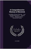 A Comprehensive History of Norwich: Including a Survey of the City ... Civil and Municipal History ... Political History ... Religious History ... Commercial History(English)