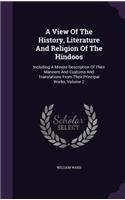 A View Of The History, Literature And Religion Of The Hindoos: Including A Minute Description Of Their Manners And Customs And Translations From Their Principal Works, Volume 2