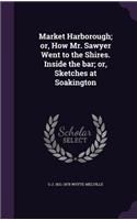 Market Harborough; Or, How Mr. Sawyer Went to the Shires. Inside the Bar; Or, Sketches at Soakington