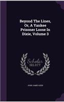 Beyond The Lines, Or, A Yankee Prisoner Loose In Dixie, Volume 3
