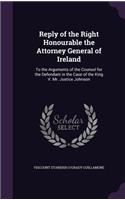 Reply of the Right Honourable the Attorney General of Ireland: To the Arguments of the Counsel for the Defendant in the Case of the King V. Mr. Justice Johnson