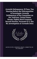 Juvenile Delinquency, El Paso, Tex. Hearing Before the Subcommittee to Investigate Juvenile Delibquency of the Committee on the Judiciary, United States Senate, Eighty-third Congress, Second Session, Pursuant to S. Res. 89, Investigation of Juvenil