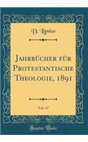 Jahrbücher für Protestantische Theologie, 1891, Vol. 17 (Classic Reprint)