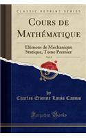 Cours de MathÃ©matique, Vol. 3: Ã?lÃ©mens de MÃ©chanique Statique, Tome Premier (Classic Reprint)