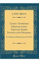 Leyes Y Supremas Disposiciones Vijentes Sobre InstrucciÃ³n Primaria: Con RelaciÃ³n Departamento de la Paz (Classic Reprint)