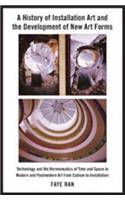 A History of Installation Art and the Development of New Art Forms: Technology and the Hermeneutics of Time and Space in Modern and Postmodern Art from Cubism to Installation(American University Studies XX Fine AR)