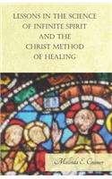 Lessons in the Science of Infinite Spirit and the Christ Method of Healing; With an Essay from The People's Idea of God, It's Effect on Health and Christianity By Mary Baker Eddy